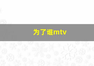 为了谁mtv