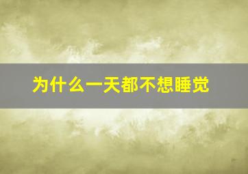 为什么一天都不想睡觉