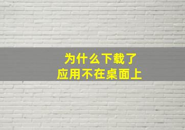 为什么下载了应用不在桌面上