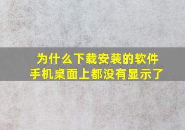 为什么下载安装的软件手机桌面上都没有显示了