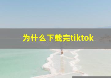 为什么下载完tiktok