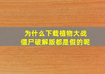 为什么下载植物大战僵尸破解版都是假的呢