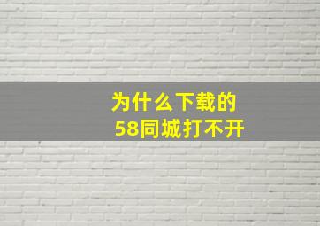 为什么下载的58同城打不开