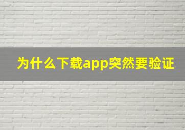 为什么下载app突然要验证