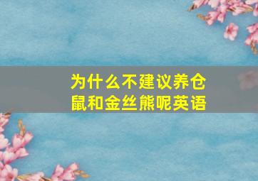 为什么不建议养仓鼠和金丝熊呢英语