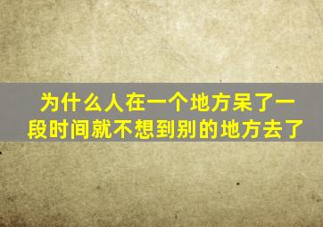 为什么人在一个地方呆了一段时间就不想到别的地方去了