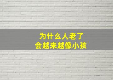 为什么人老了会越来越像小孩