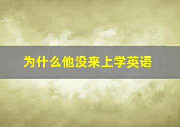 为什么他没来上学英语