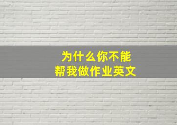 为什么你不能帮我做作业英文