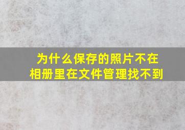 为什么保存的照片不在相册里在文件管理找不到