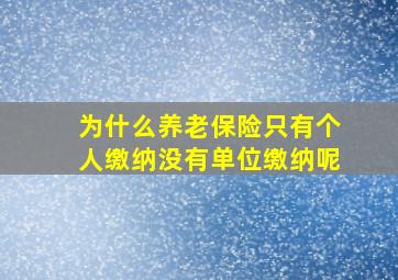 为什么养老保险只有个人缴纳没有单位缴纳呢