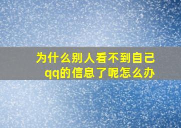 为什么别人看不到自己qq的信息了呢怎么办