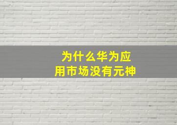 为什么华为应用市场没有元神