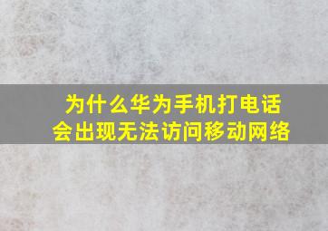 为什么华为手机打电话会出现无法访问移动网络