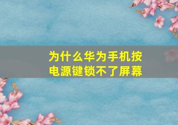 为什么华为手机按电源键锁不了屏幕