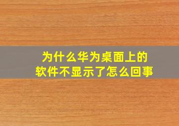 为什么华为桌面上的软件不显示了怎么回事