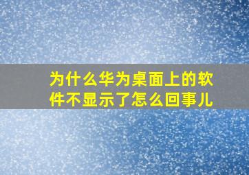 为什么华为桌面上的软件不显示了怎么回事儿