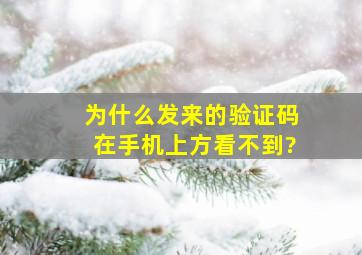 为什么发来的验证码在手机上方看不到?