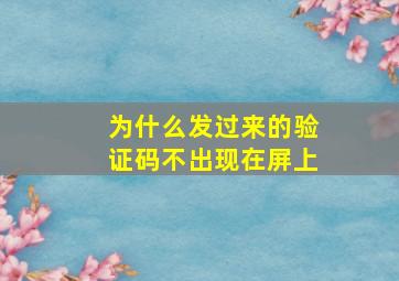 为什么发过来的验证码不出现在屏上