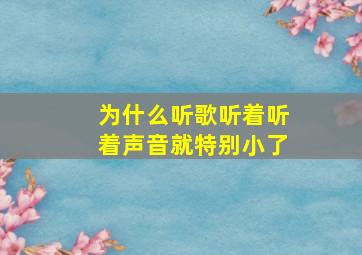 为什么听歌听着听着声音就特别小了