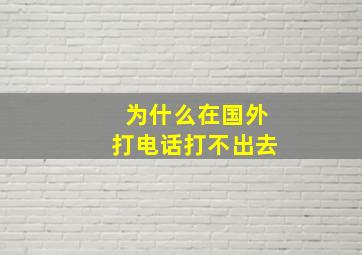 为什么在国外打电话打不出去