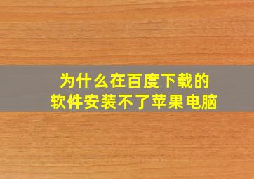 为什么在百度下载的软件安装不了苹果电脑