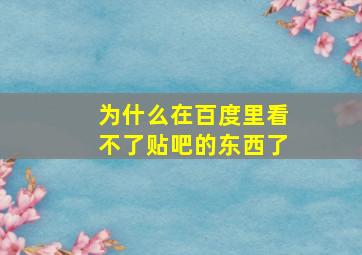 为什么在百度里看不了贴吧的东西了