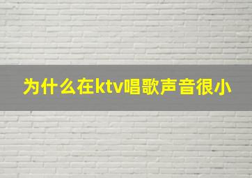 为什么在ktv唱歌声音很小