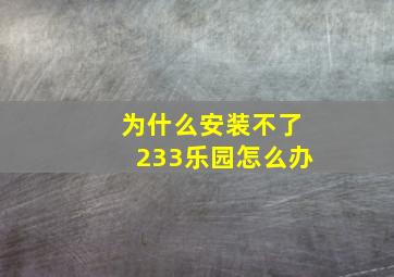 为什么安装不了233乐园怎么办