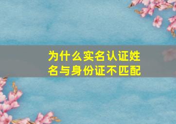 为什么实名认证姓名与身份证不匹配