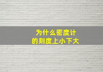 为什么密度计的刻度上小下大