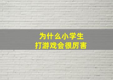 为什么小学生打游戏会很厉害