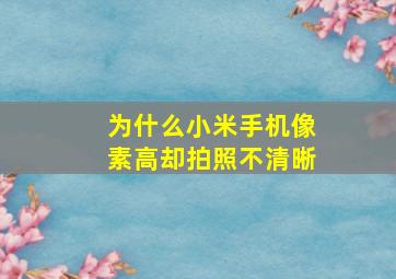 为什么小米手机像素高却拍照不清晰