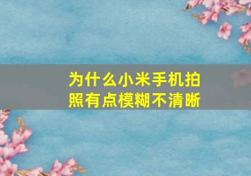 为什么小米手机拍照有点模糊不清晰