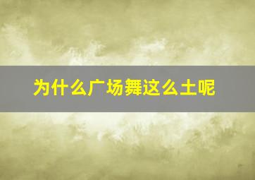 为什么广场舞这么土呢