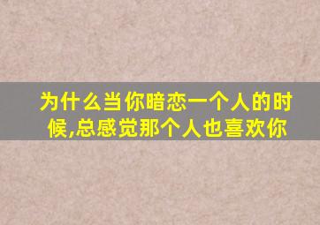 为什么当你暗恋一个人的时候,总感觉那个人也喜欢你