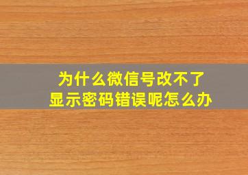 为什么微信号改不了显示密码错误呢怎么办