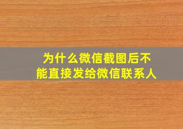 为什么微信截图后不能直接发给微信联系人