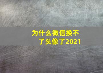 为什么微信换不了头像了2021