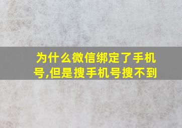 为什么微信绑定了手机号,但是搜手机号搜不到