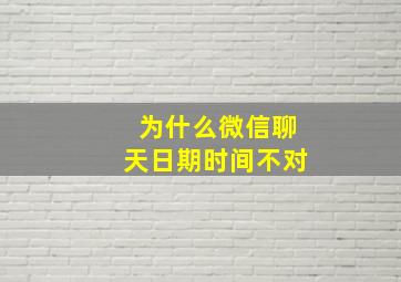 为什么微信聊天日期时间不对