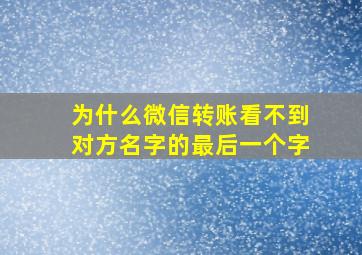 为什么微信转账看不到对方名字的最后一个字