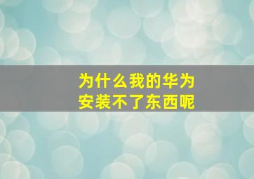 为什么我的华为安装不了东西呢