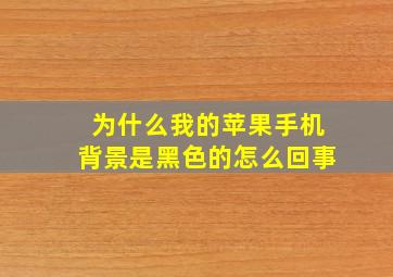 为什么我的苹果手机背景是黑色的怎么回事