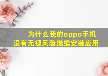 为什么我的oppo手机没有无视风险继续安装应用