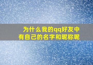 为什么我的qq好友中有自己的名字和昵称呢