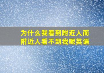 为什么我看到附近人而附近人看不到我呢英语