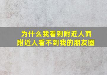 为什么我看到附近人而附近人看不到我的朋友圈