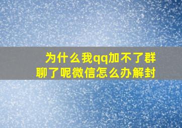 为什么我qq加不了群聊了呢微信怎么办解封