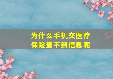 为什么手机交医疗保险查不到信息呢